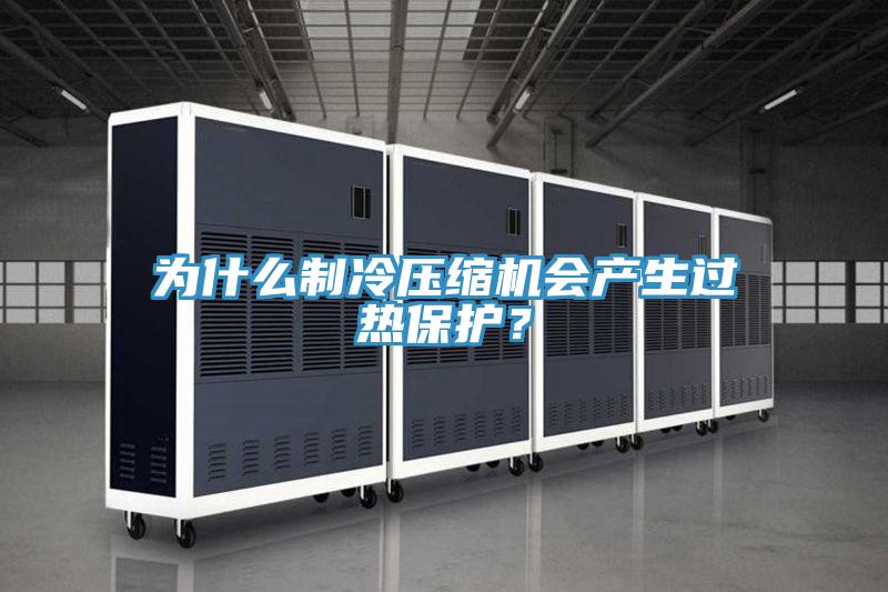 為什么制冷壓縮機會產(chǎn)生過熱保護(hù)？