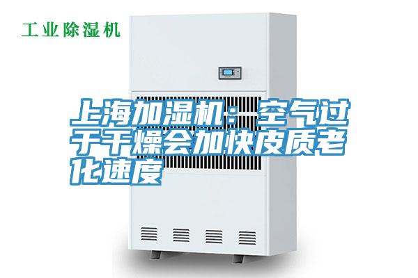 上海加濕機:空氣過于干燥會加快皮質(zhì)老化速度