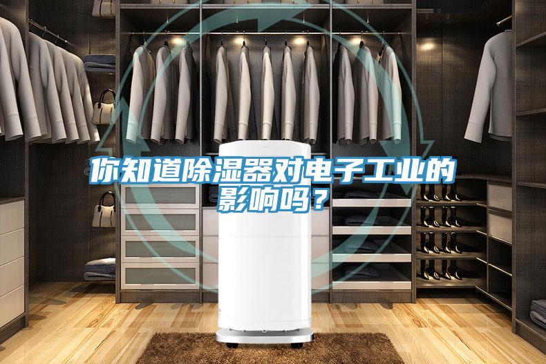 你知道除濕器對(duì)電子工業(yè)的影響嗎?