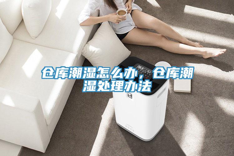 倉庫潮濕怎么辦，倉庫潮濕處理辦法