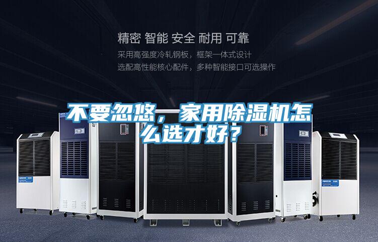不要忽悠，家用除濕機怎么選才好？