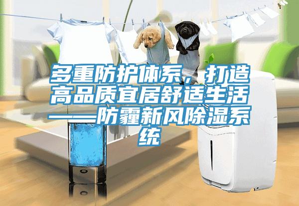 多重防護體系,打造高品質宜居舒適生活——防霾新風除濕系統