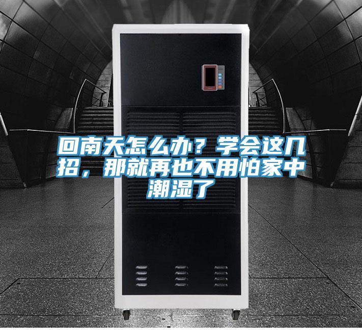 回南天怎么辦？學會這幾招，那就再也不用怕家中潮濕了