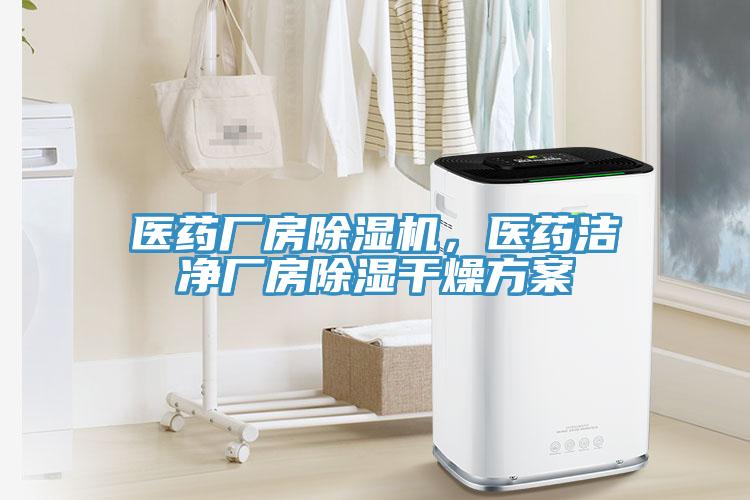 醫藥廠房除濕機，醫藥潔凈廠房除濕干燥方案