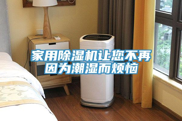 家用除濕機(jī)讓您不再因?yàn)槌睗穸鵁?></div>
								<div   id=