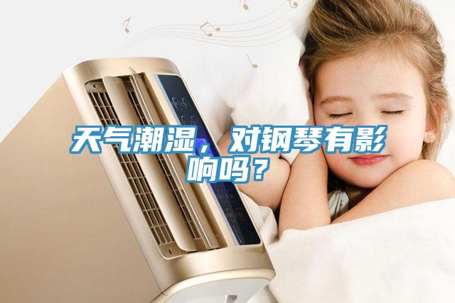 天氣潮濕，對鋼琴有影響嗎？