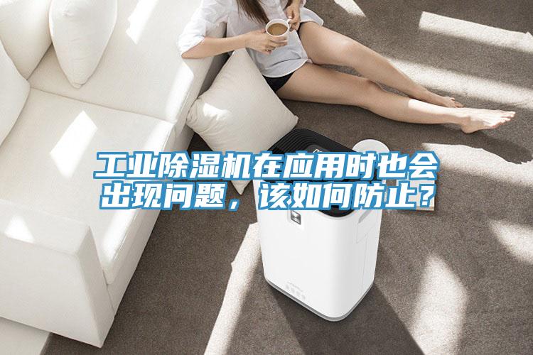 工業(yè)除濕機(jī)在應(yīng)用時(shí)也會(huì)出現(xiàn)問(wèn)題，該如何防止？