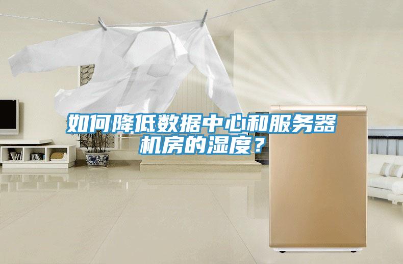 如何降低數(shù)據(jù)中心和服務(wù)器機(jī)房的濕度？