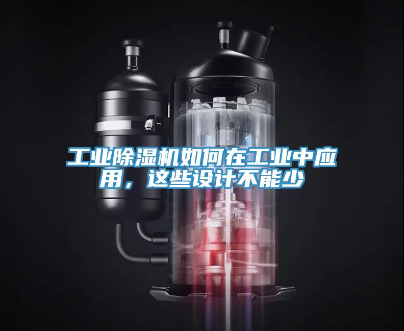工業(yè)除濕機(jī)如何在工業(yè)中應(yīng)用，這些設(shè)計(jì)不能少