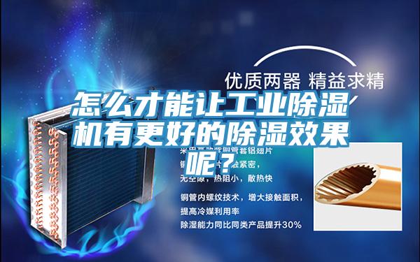 怎么才能讓工業除濕機有更好的除濕效果呢？