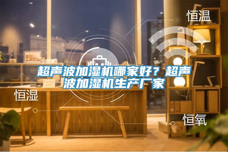 超聲波加濕機哪家好？超聲波加濕機生產廠家