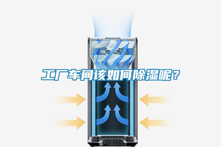 工廠車間該如何除濕呢？