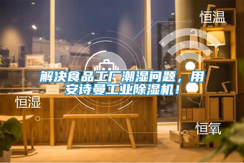 解決食品工廠潮濕問(wèn)題，用安詩(shī)曼工業(yè)除濕機(jī)！
