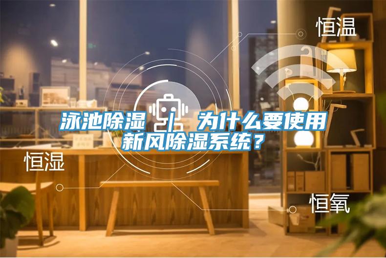 泳池除濕 ｜ 為什么要使用新風除濕系統(tǒng)？