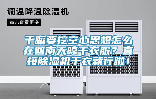 干嘛要挖空心思想怎么在回南天晾干衣服？直接除濕機(jī)干衣就行啦！