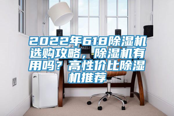 2022年618除濕機(jī)選購(gòu)攻略，除濕機(jī)有用嗎？高性價(jià)比除濕機(jī)推薦
