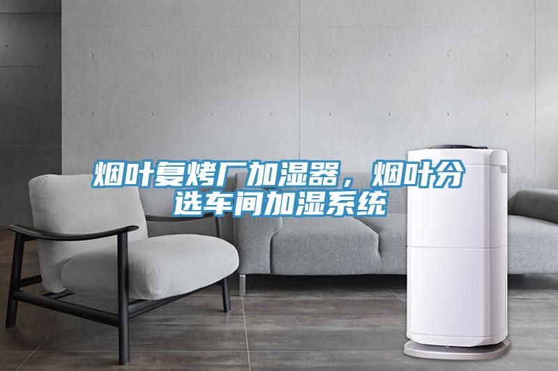 煙葉復烤廠加濕器，煙葉分選車間加濕系統