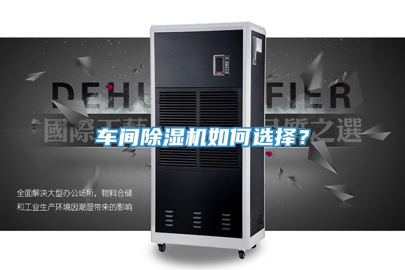 車(chē)間除濕機(jī)如何選擇？