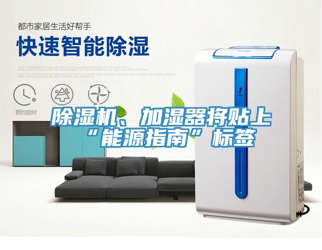 除濕機、加濕器將貼上“能源指南”標(biāo)簽