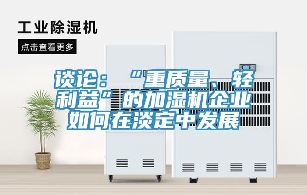 談?wù)摚骸爸刭|(zhì)量、輕利益”的加濕機企業(yè)如何在淡定中發(fā)展