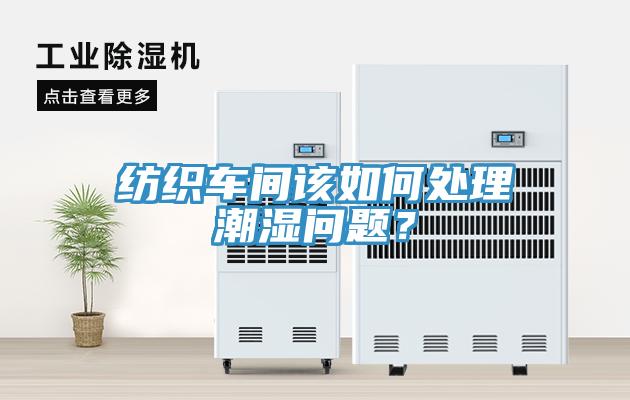 紡織車間該如何處理潮濕問題？