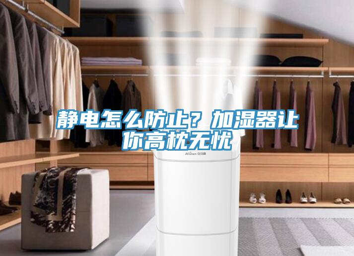靜電怎么防止?加濕器讓你高枕無憂