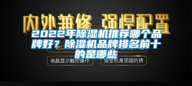 2022年除濕機(jī)推薦哪個(gè)品牌好？除濕機(jī)品牌排名前十的是哪些