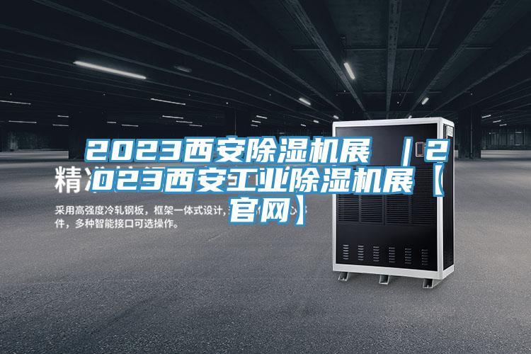 2023西安除濕機展 ｜2023西安工業除濕機展【官網】