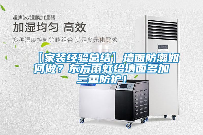 【家裝經(jīng)驗(yàn)總結(jié)】墻面防潮如何做？東方雨虹給墻面多加三重防護(hù)！