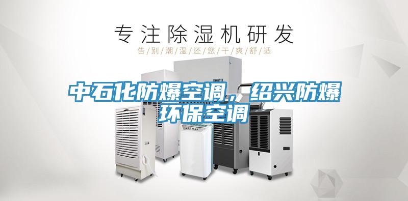 中石化防爆空調(diào)，紹興防爆環(huán)保空調(diào)