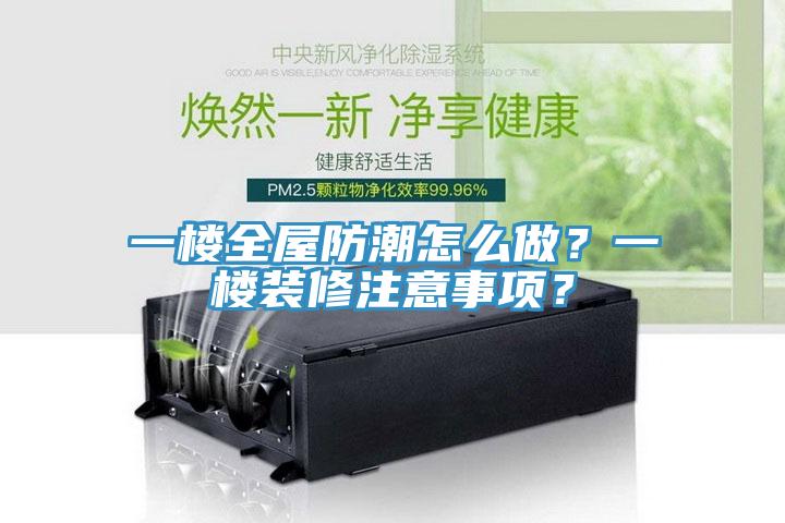 一樓全屋防潮怎么做？一樓裝修注意事項？