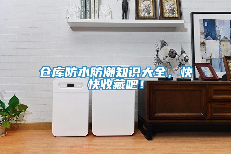 倉庫防水防潮知識大全，快快收藏吧！