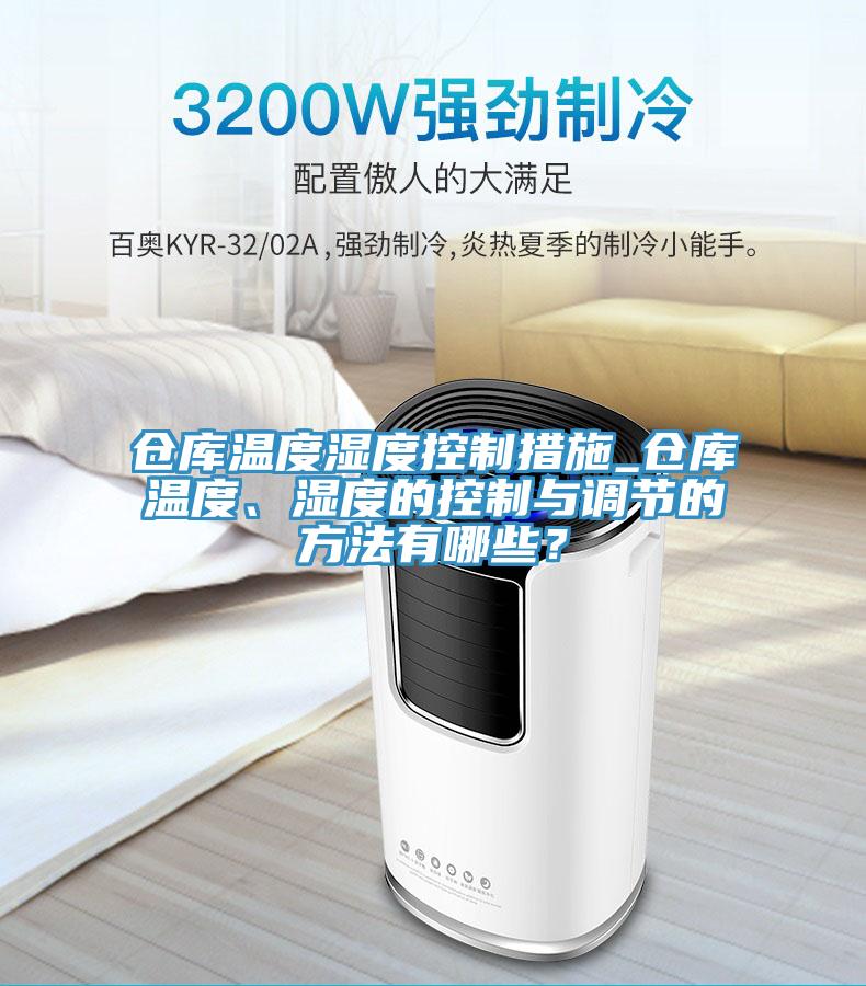倉庫溫度濕度控制措施_倉庫溫度、濕度的控制與調節的方法有哪些？