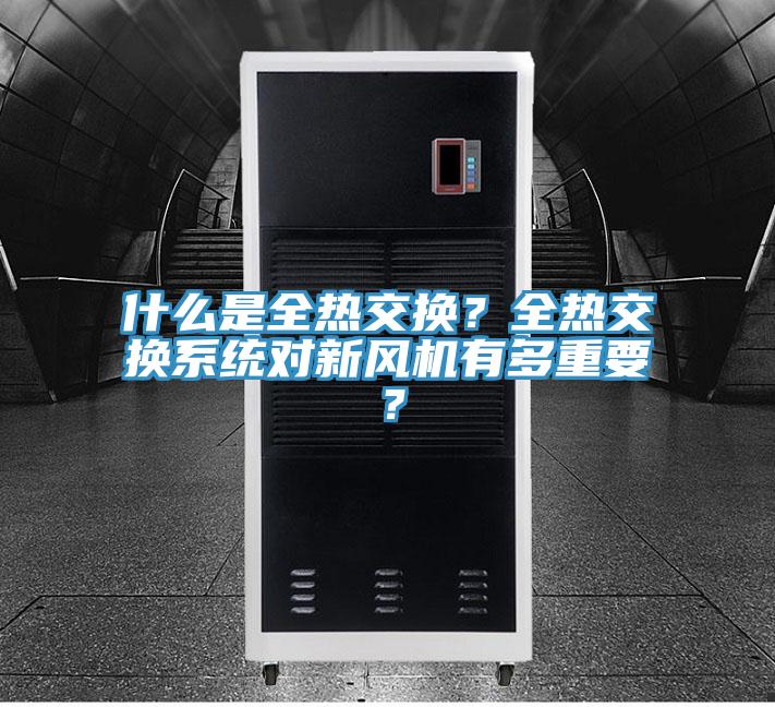 什么是全熱交換?全熱交換系統(tǒng)對新風機有多重要?