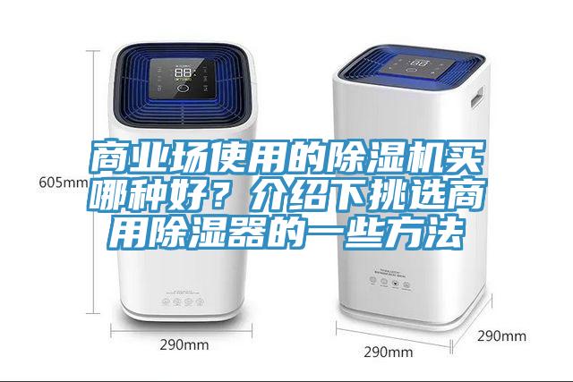 商業(yè)場(chǎng)使用的除濕機(jī)買哪種好?介紹下挑選商用除濕器的一些方法