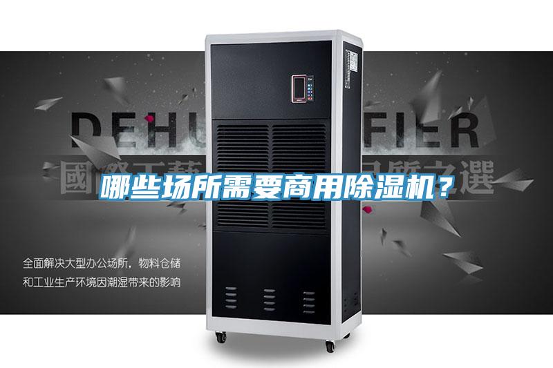 哪些場(chǎng)所需要商用除濕機(jī)?