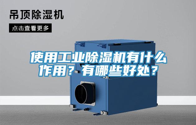使用工業(yè)除濕機有什么作用?有哪些好處?