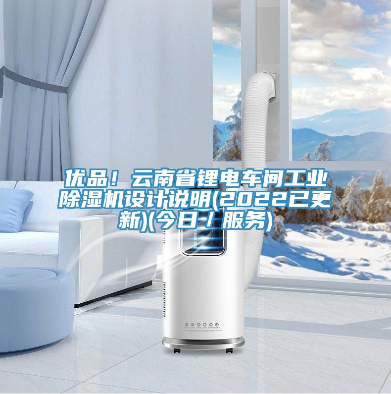 優(yōu)品！云南省鋰電車間工業(yè)除濕機(jī)設(shè)計說明(2022已更新)(今日／服務(wù))