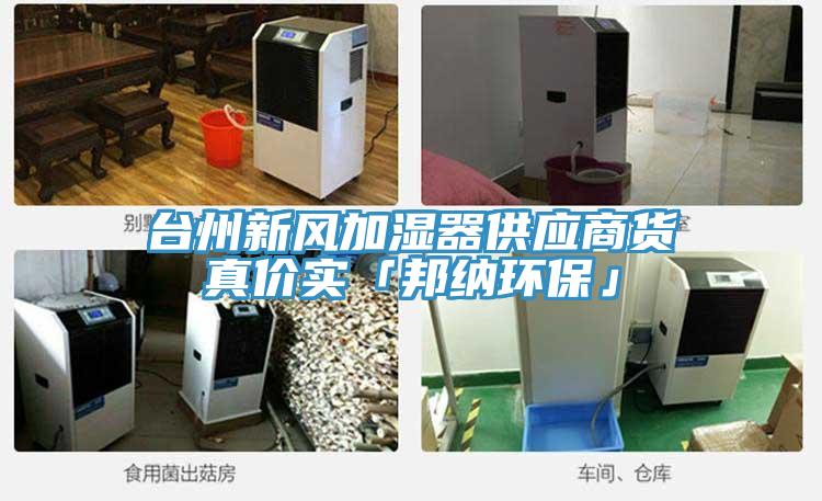 臺州新風加濕器供應商貨真價實「邦納環?！?></div>
								<div   id=