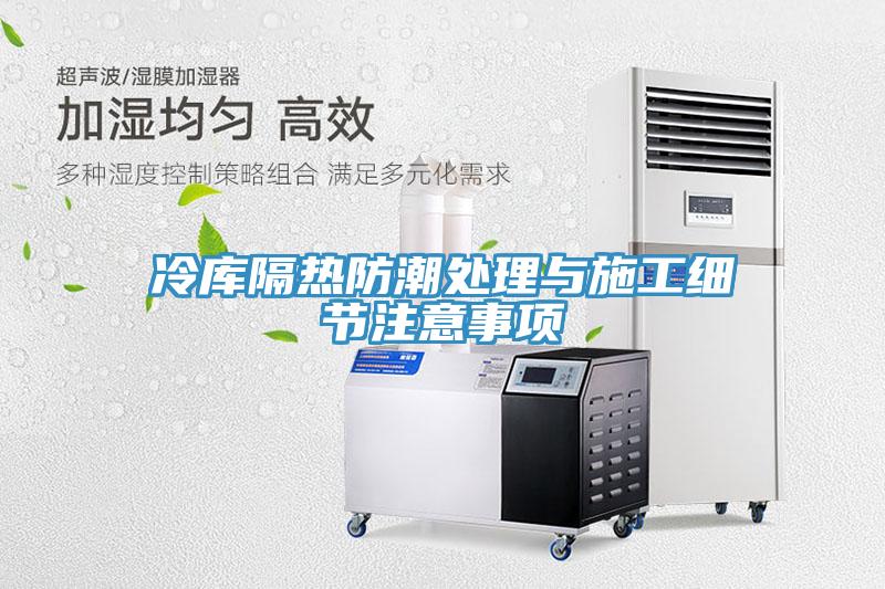 冷庫隔熱防潮處理與施工細節注意事項