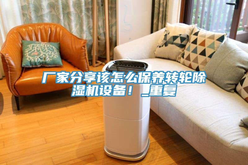 廠家分享該怎么保養轉輪除濕機設備!_重復