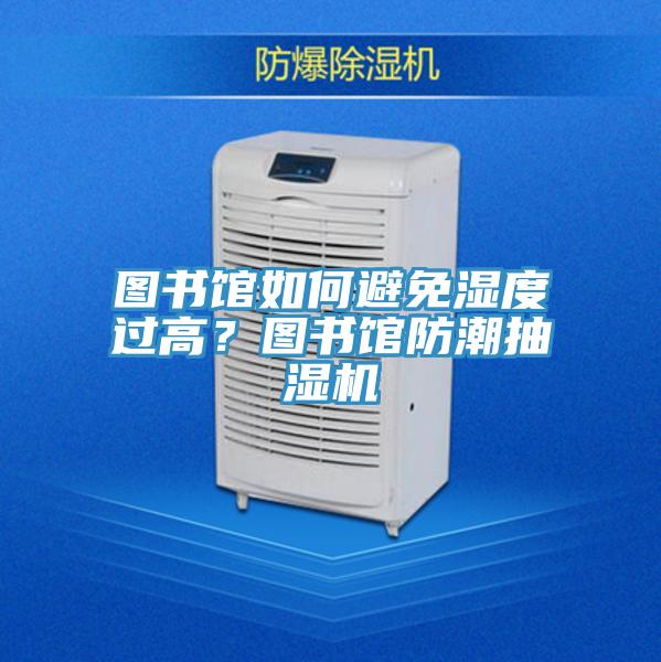圖書館如何避免濕度過高?圖書館防潮抽濕機