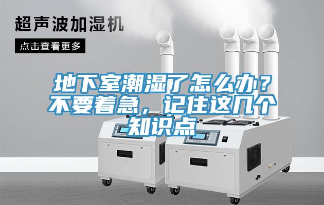地下室潮濕了怎么辦？不要著急，記住這幾個知識點