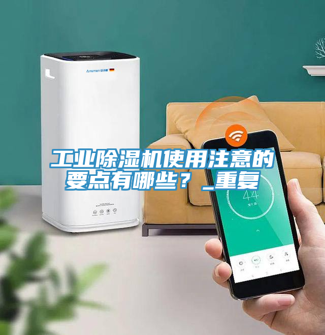 工業除濕機使用注意的要點有哪些？_重復