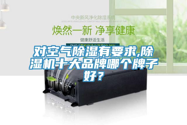 對空氣除濕有要求,除濕機十大品牌哪個牌子好？