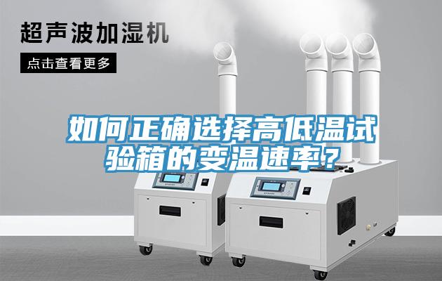如何正確選擇高低溫試驗箱的變溫速率?
