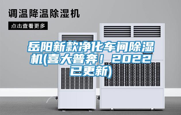 岳陽(yáng)新款凈化車間除濕機(jī)(喜大普奔！2022已更新)