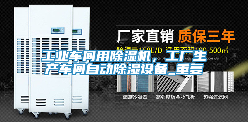 工業(yè)車間用除濕機,工廠生產車間自動除濕設備_重復