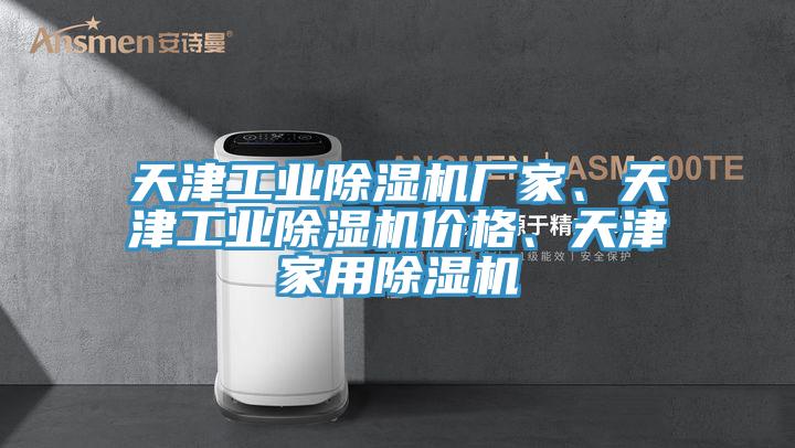 天津工業(yè)除濕機(jī)廠家、天津工業(yè)除濕機(jī)價(jià)格、天津家用除濕機(jī)
