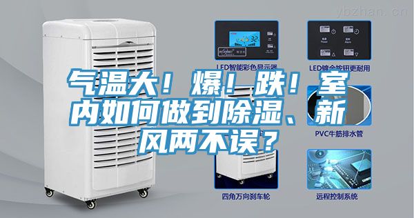 氣溫大！爆！跌！室內(nèi)如何做到除濕、新風兩不誤？